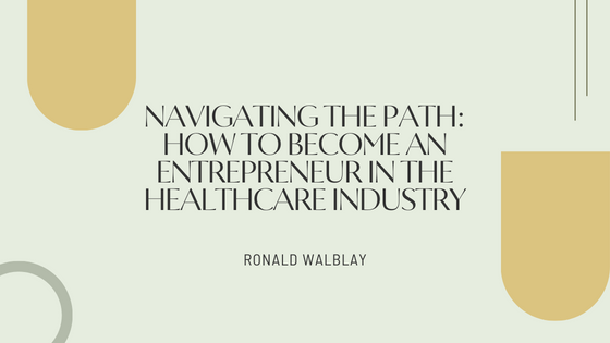Navigating the Path: How to Become an Entrepreneur in the Healthcare Industry